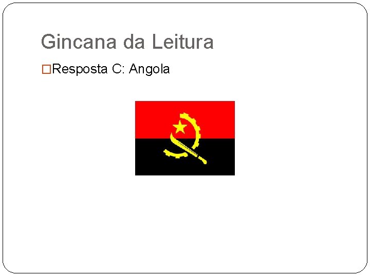 Gincana da Leitura �Resposta C: Angola 