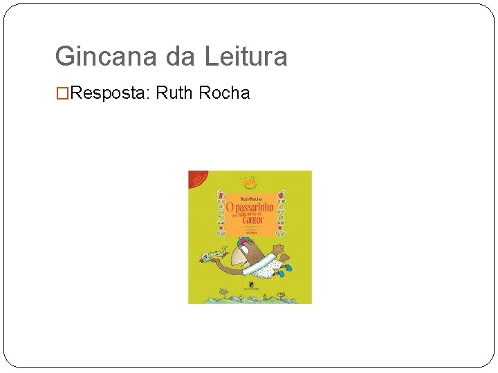Gincana da Leitura �Resposta: Ruth Rocha 