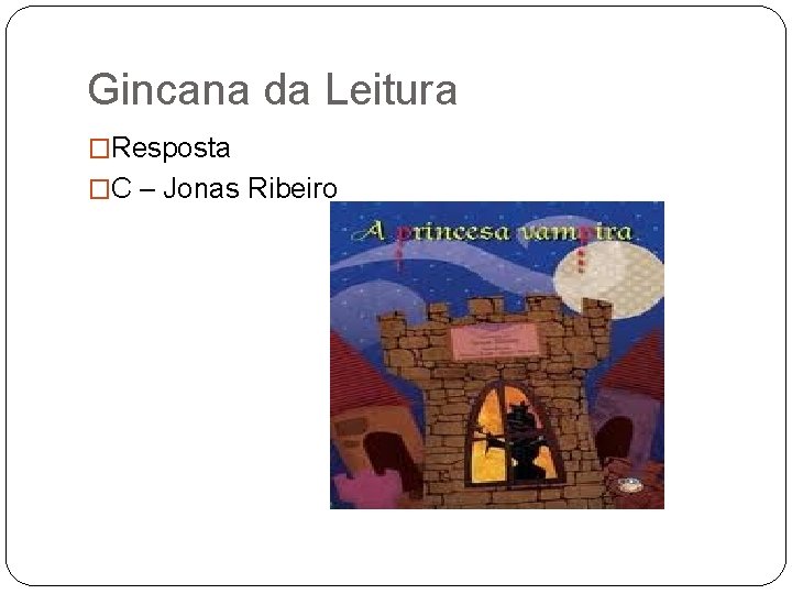 Gincana da Leitura �Resposta �C – Jonas Ribeiro 
