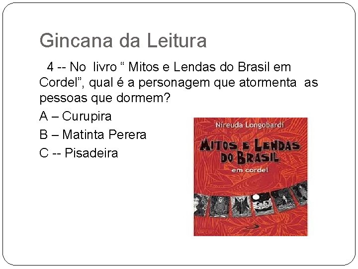 Gincana da Leitura 4 -- No livro “ Mitos e Lendas do Brasil em