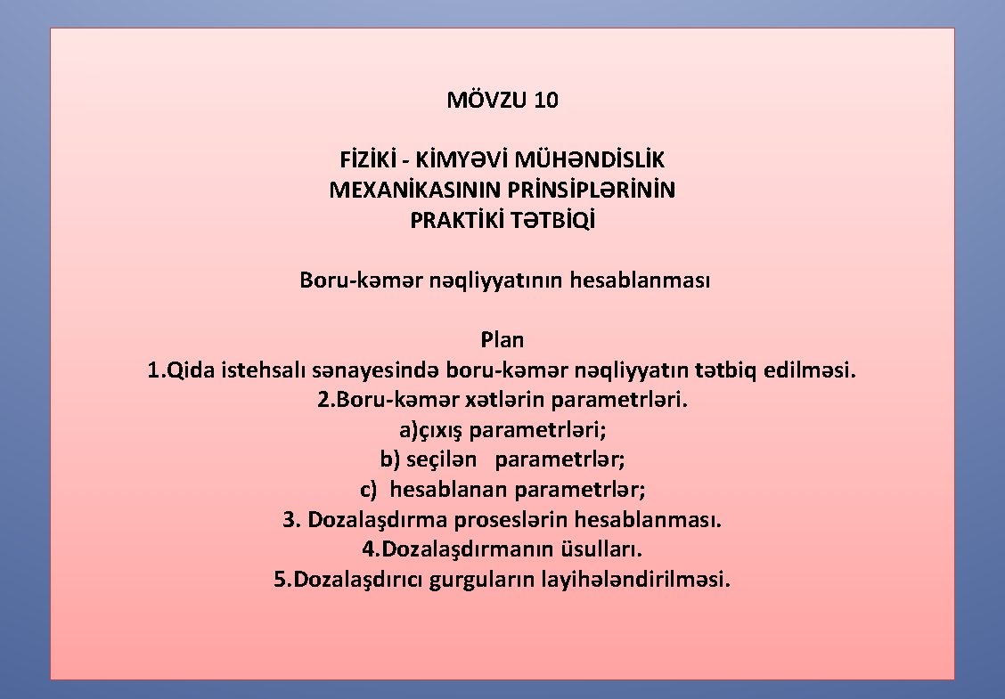 MÖVZU 10 FİZİKİ - KİMYƏVİ MÜHƏNDİSLİK MEXANİKASININ PRİNSİPLƏRİNİN PRAKTİKİ TƏTBİQİ Boru-kəmər nəqliyyatının hesablanması Plan