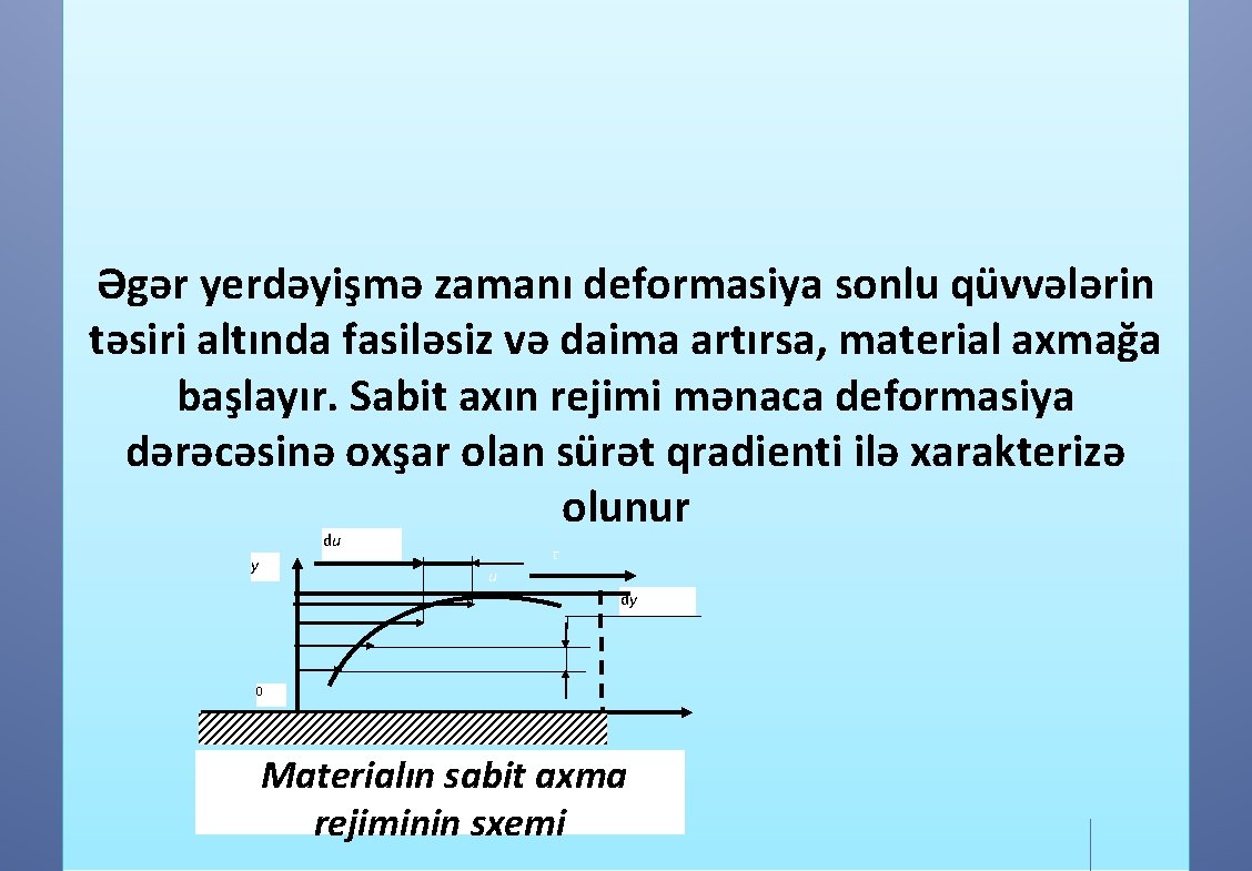 Əgər yerdəyişmə zamanı deformasiya sonlu qüvvələrin təsiri altında fasiləsiz və daima artırsa, material axmağa