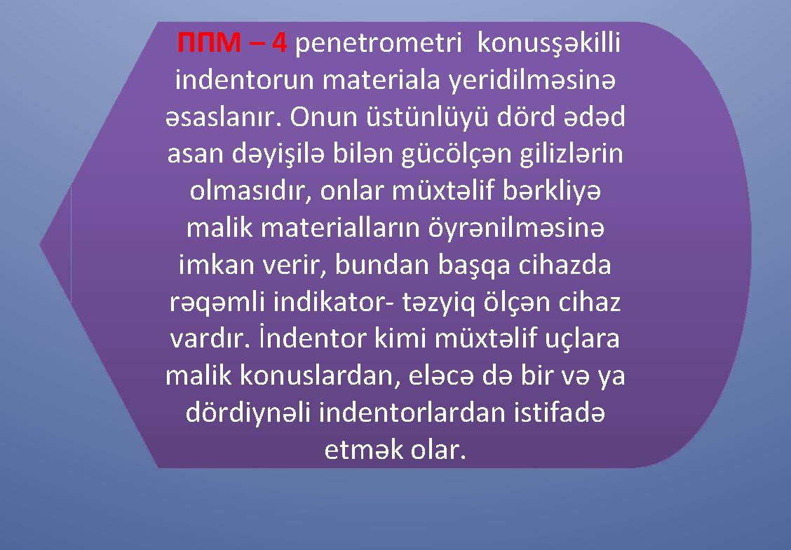 ППМ – 4 penetrometri konusşəkilli indentorun materiala yeridilməsinə əsaslanır. Onun üstünlüyü dörd ədəd asan