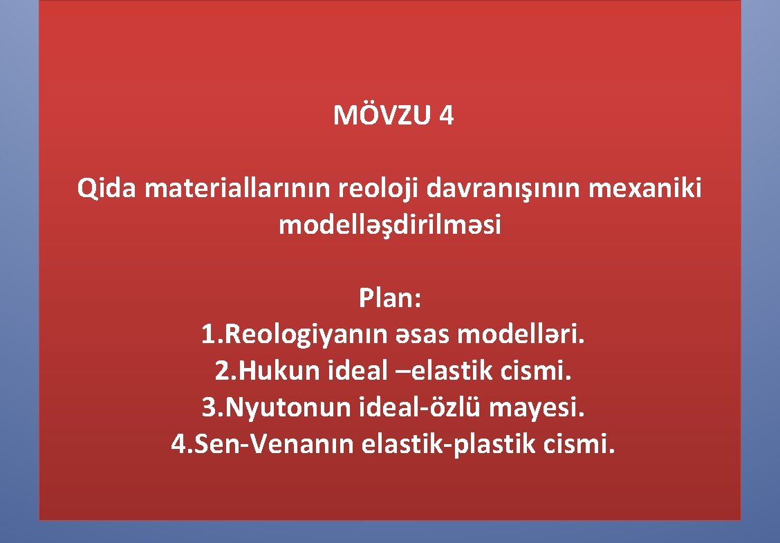 MÖVZU 4 Qida materiallarının reoloji davranışının mexaniki modelləşdirilməsi Plan: 1. Reologiyanın əsas modelləri. 2.