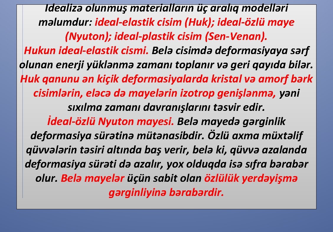 Idealizə olunmuş materialların üç aralıq modelləri məlumdur: ideal-elastik cisim (Huk); ideal-özlü maye (Nyuton); ideal-plastik