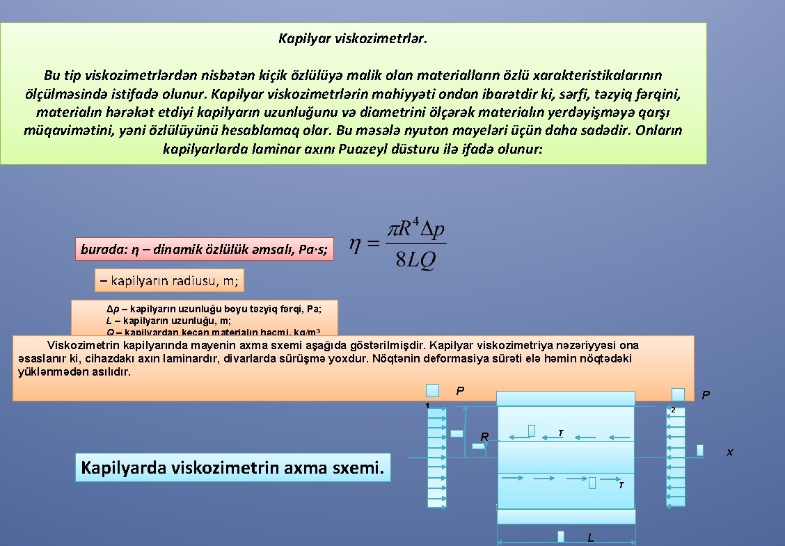 Kapilyar viskozimetrlər. Bu tip viskozimetrlərdən nisbətən kiçik özlülüyə malik olan materialların özlü xarakteristikalarının ölçülməsində