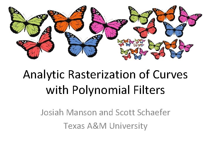 Analytic Rasterization of Curves with Polynomial Filters Josiah Manson and Scott Schaefer Texas A&M