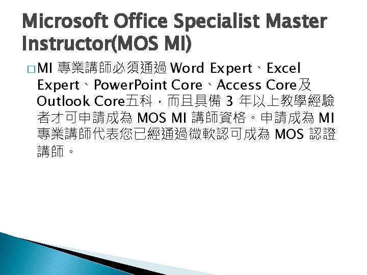 Microsoft Office Specialist Master Instructor(MOS MI) � MI 專業講師必須通過 Word Expert、Excel Expert、Power. Point Core、Access