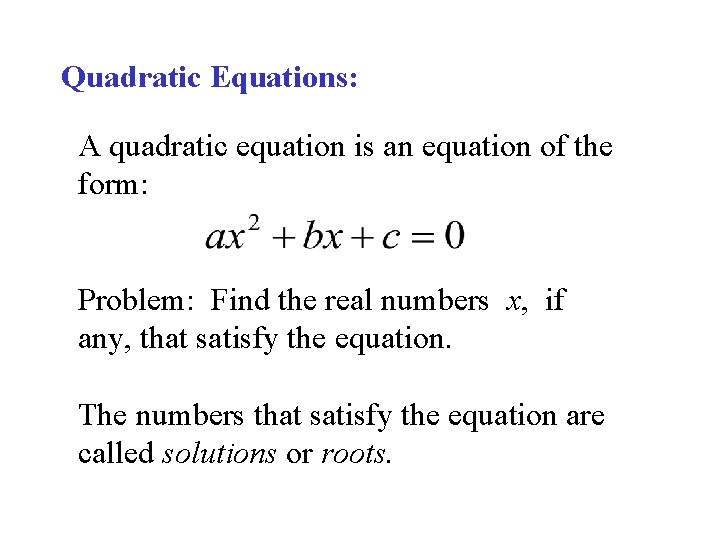Quadratic Equations: A quadratic equation is an equation of the form: Problem: Find the