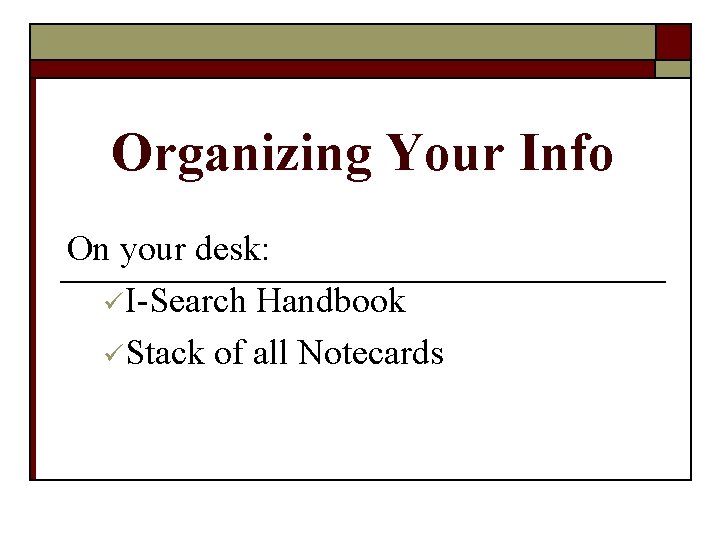 Organizing Your Info On your desk: üI-Search Handbook üStack of all Notecards 