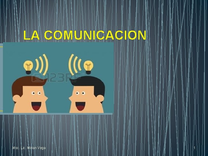 LA COMUNICACION Msc. Lic. Mirian Vega 1 