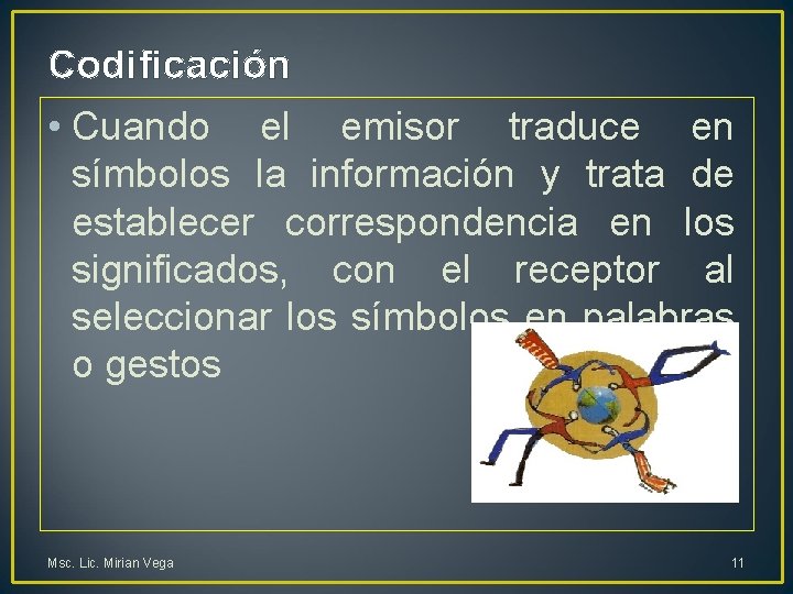 Codificación • Cuando el emisor traduce en símbolos la información y trata de establecer