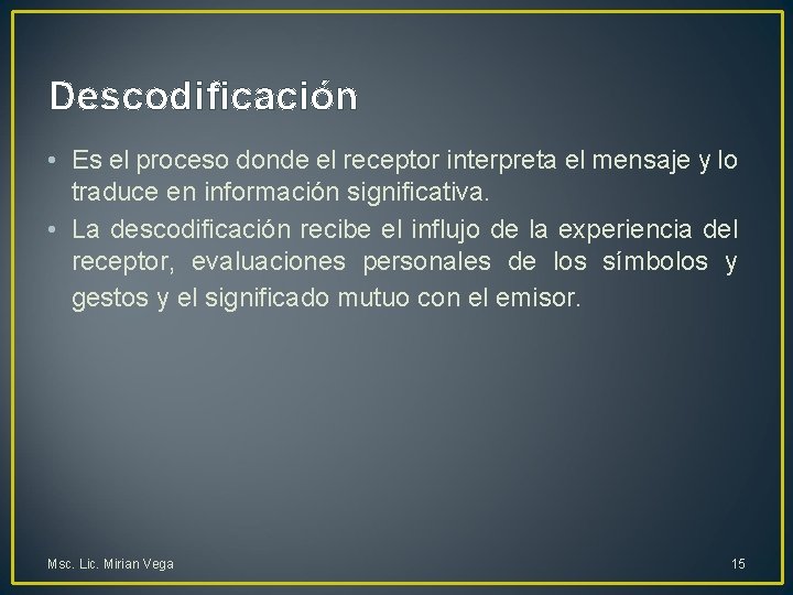 Descodificación • Es el proceso donde el receptor interpreta el mensaje y lo traduce