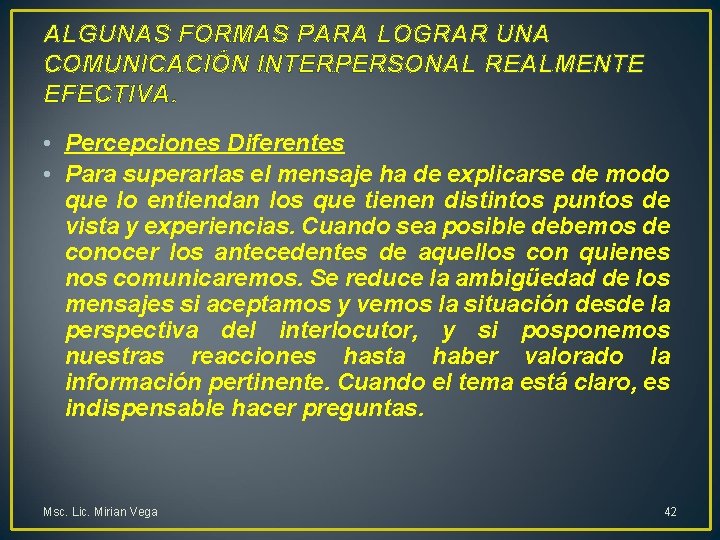 ALGUNAS FORMAS PARA LOGRAR UNA COMUNICACIÓN INTERPERSONAL REALMENTE EFECTIVA. • Percepciones Diferentes • Para