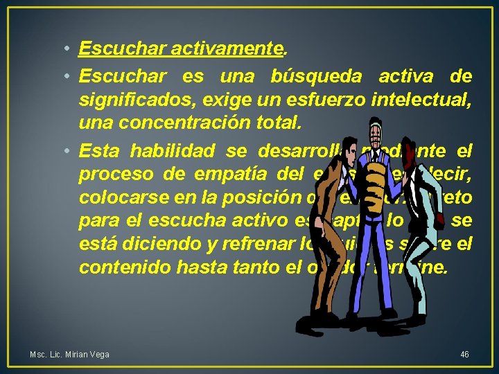  • Escuchar activamente. • Escuchar es una búsqueda activa de significados, exige un