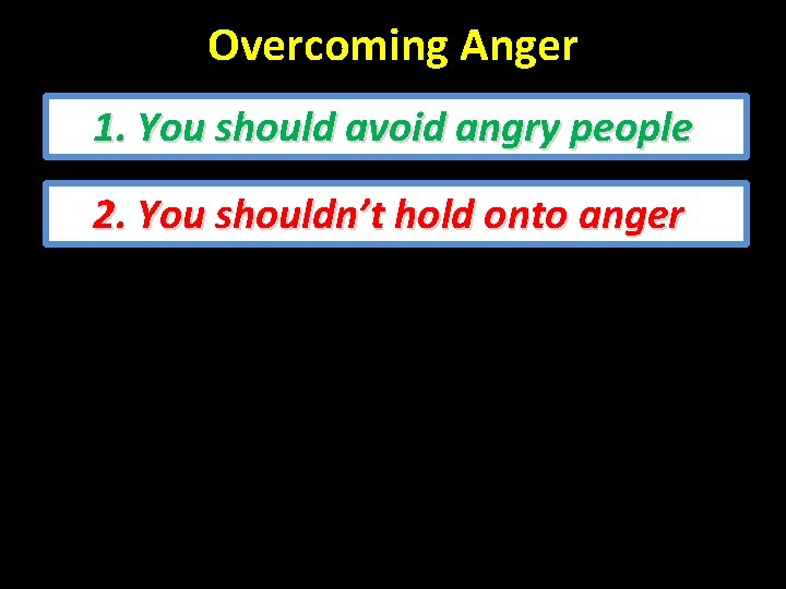 Overcoming Anger 1. You should avoid angry people 2. You shouldn’t hold onto anger