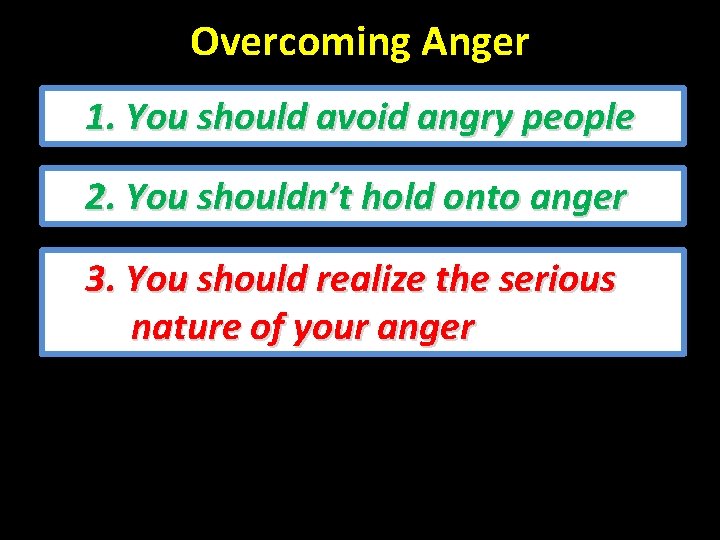 Overcoming Anger 1. You should avoid angry people 2. You shouldn’t hold onto anger