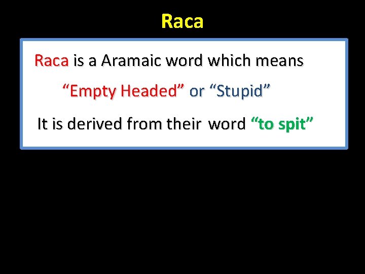 Raca is a Aramaic word which means “Empty Headed” or “Stupid” It is derived
