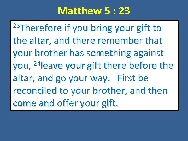 Matthew 5 : 23 23 Therefore if you bring your gift to the altar,