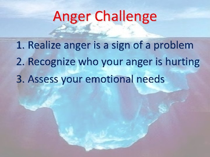 Anger Challenge 1. Realize anger is a sign of a problem 2. Recognize who