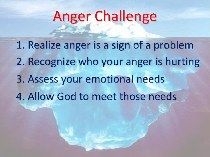 Anger Challenge 1. Realize anger is a sign of a problem 2. Recognize who