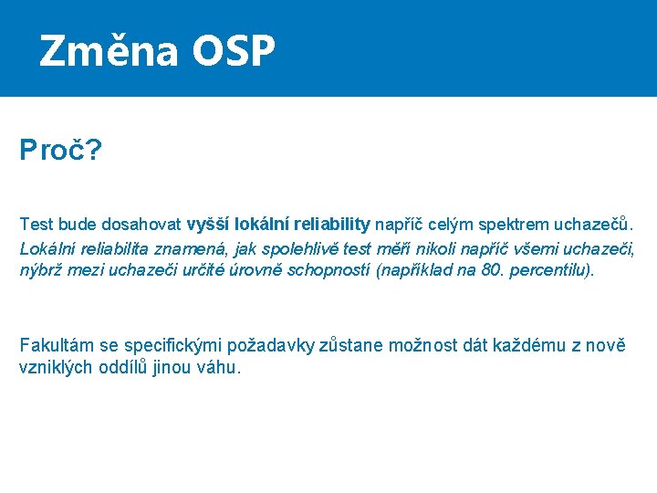 Změna OSP Proč? Test bude dosahovat vyšší lokální reliability napříč celým spektrem uchazečů. Lokální