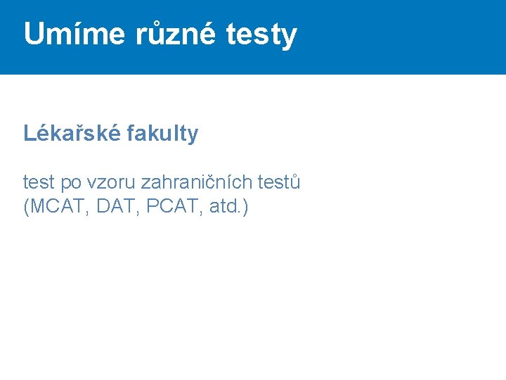 Umíme různé testy Lékařské fakulty test po vzoru zahraničních testů (MCAT, DAT, PCAT, atd.