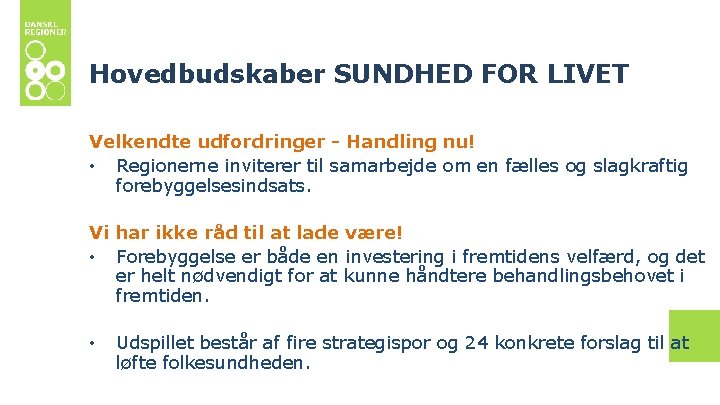 Hovedbudskaber SUNDHED FOR LIVET Velkendte udfordringer - Handling nu! • Regionerne inviterer til samarbejde