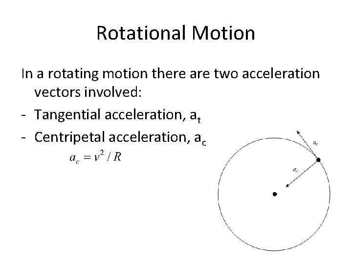 Rotational Motion In a rotating motion there are two acceleration vectors involved: - Tangential