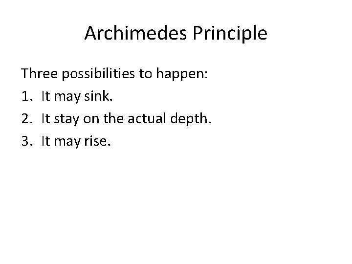 Archimedes Principle Three possibilities to happen: 1. It may sink. 2. It stay on