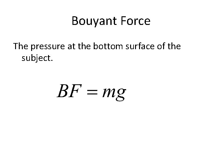 Bouyant Force The pressure at the bottom surface of the subject. 