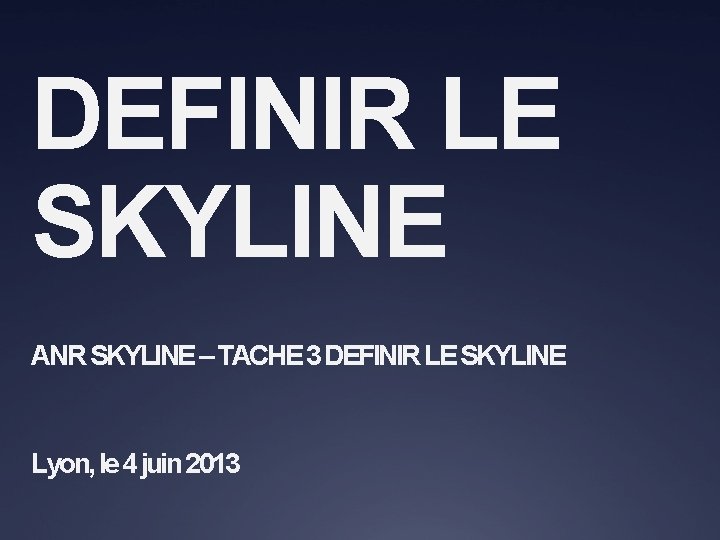 DEFINIR LE SKYLINE ANR SKYLINE – TACHE 3 DEFINIR LE SKYLINE Lyon, le 4