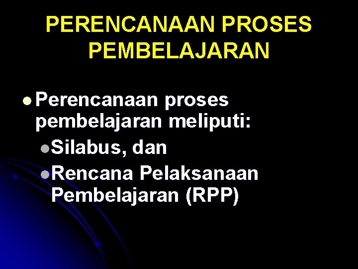 PERENCANAAN PROSES PEMBELAJARAN l Perencanaan proses pembelajaran meliputi: l. Silabus, dan l. Rencana Pelaksanaan