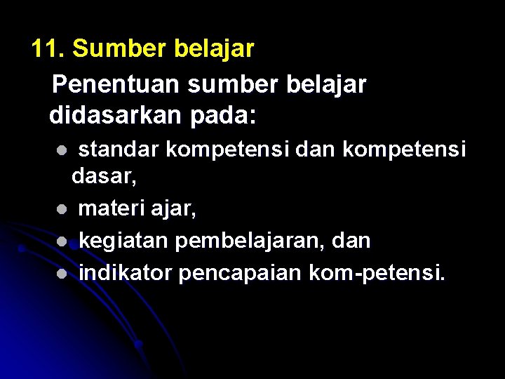 11. Sumber belajar Penentuan sumber belajar didasarkan pada: standar kompetensi dan kompetensi dasar, l