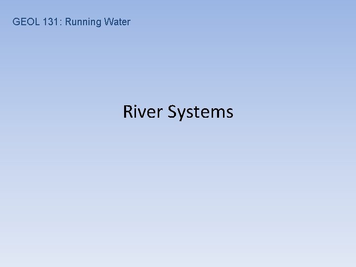 GEOL 131: Running Water River Systems 
