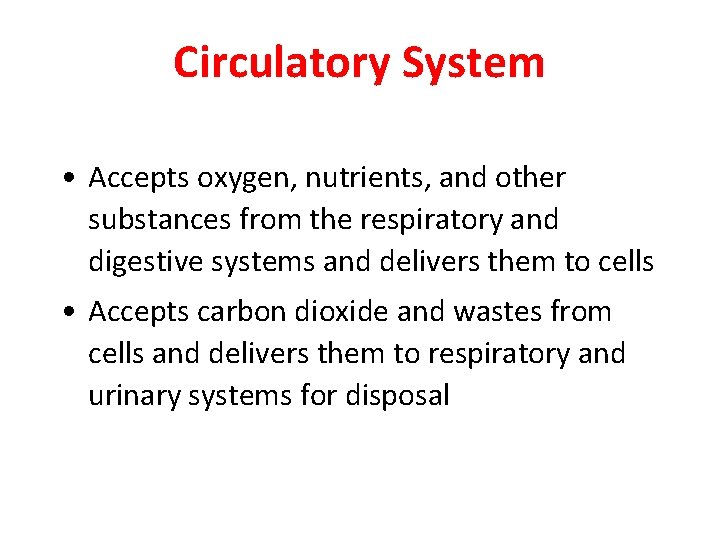 Circulatory System • Accepts oxygen, nutrients, and other substances from the respiratory and digestive Circulatory System • Accepts oxygen, nutrients, and other substances from the respiratory and digestive