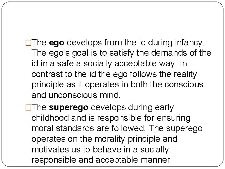 �The ego develops from the id during infancy. The ego's goal is to satisfy
