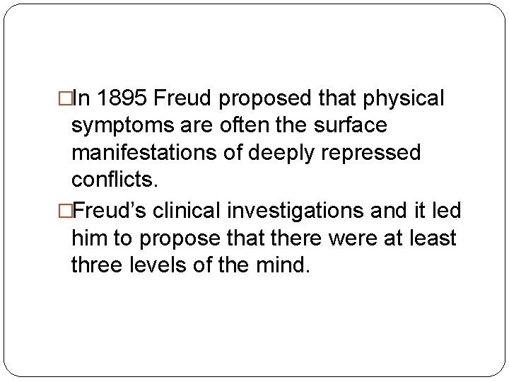 �In 1895 Freud proposed that physical symptoms are often the surface manifestations of deeply