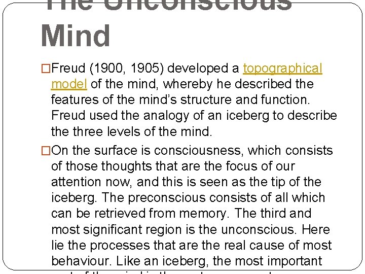 The Unconscious Mind �Freud (1900, 1905) developed a topographical model of the mind, whereby