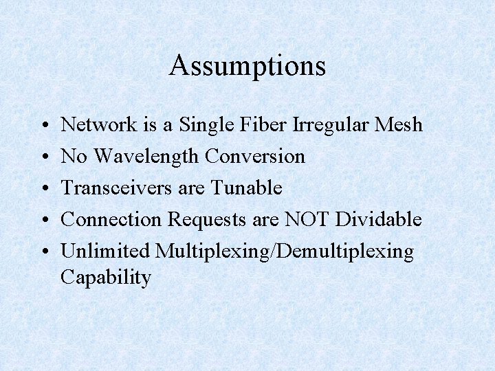 Assumptions • • • Network is a Single Fiber Irregular Mesh No Wavelength Conversion Assumptions • • • Network is a Single Fiber Irregular Mesh No Wavelength Conversion