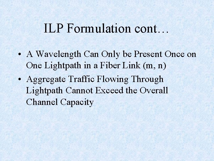 ILP Formulation cont… • A Wavelength Can Only be Present Once on One Lightpath