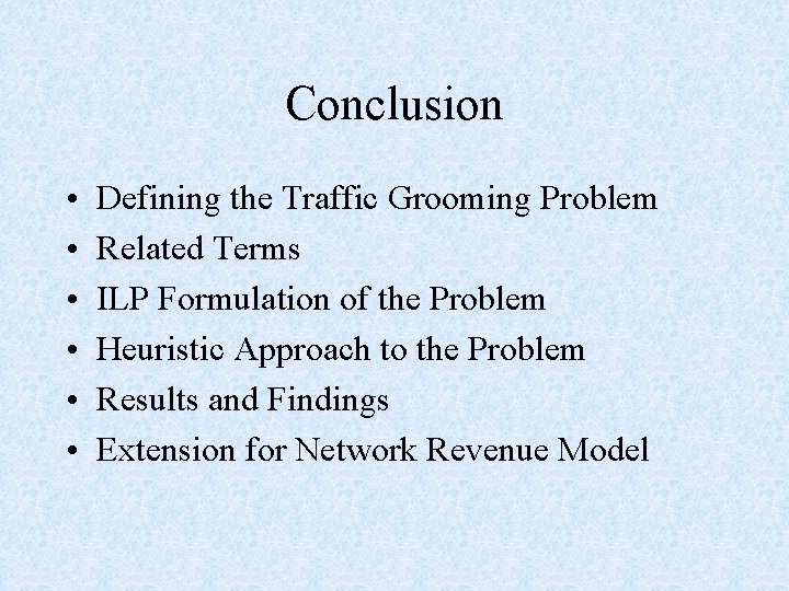 Conclusion • • • Defining the Traffic Grooming Problem Related Terms ILP Formulation of