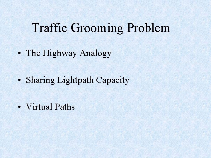 Traffic Grooming Problem • The Highway Analogy • Sharing Lightpath Capacity • Virtual Paths