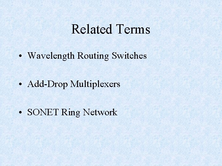 Related Terms • Wavelength Routing Switches • Add-Drop Multiplexers • SONET Ring Network 