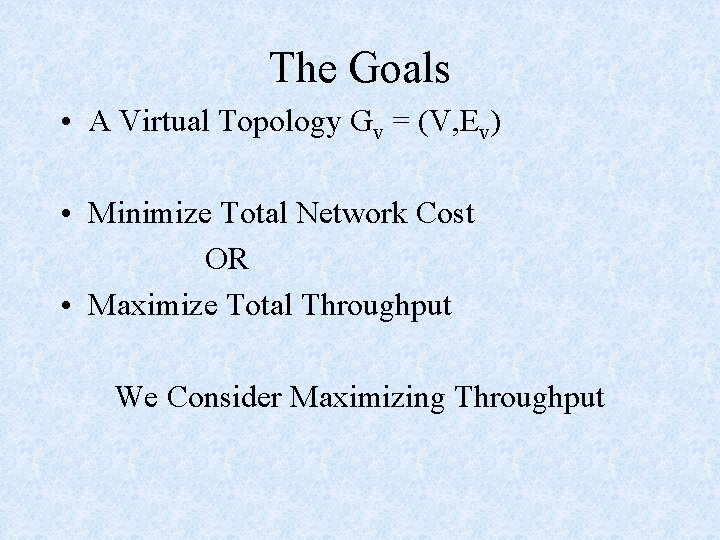 The Goals • A Virtual Topology Gv = (V, Ev) • Minimize Total Network