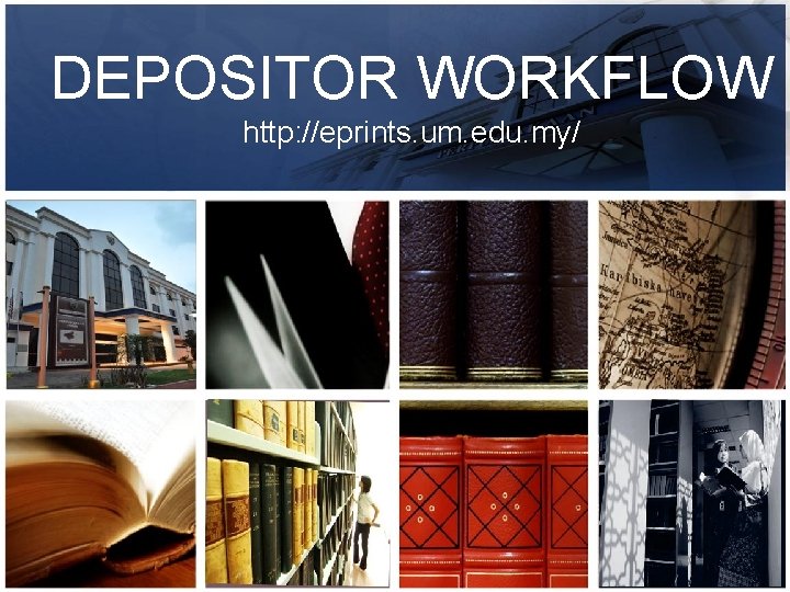 DEPOSITOR WORKFLOW http: //eprints. um. edu. my/ 