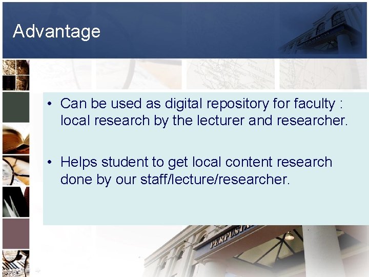 Advantage • Can be used as digital repository for faculty : local research by