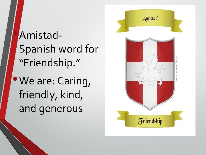  • Amistad- Spanish word for “Friendship. ” • We are: Caring, friendly, kind,