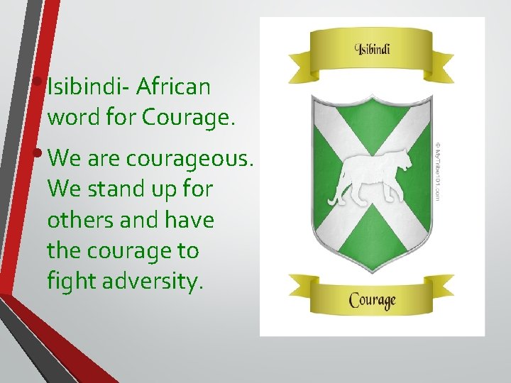  • Isibindi- African word for Courage. • We are courageous. We stand up