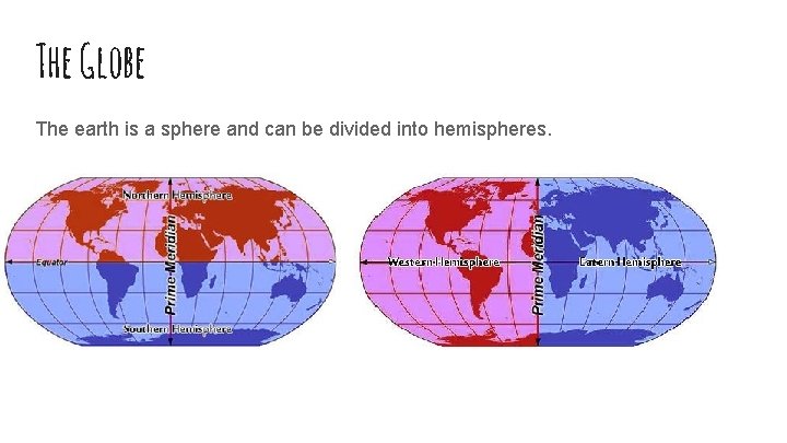 The Globe The earth is a sphere and can be divided into hemispheres. 